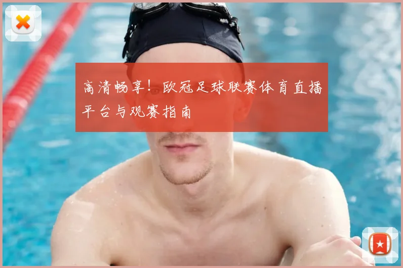 高清畅享！欧冠足球联赛体育直播平台与观赛指南